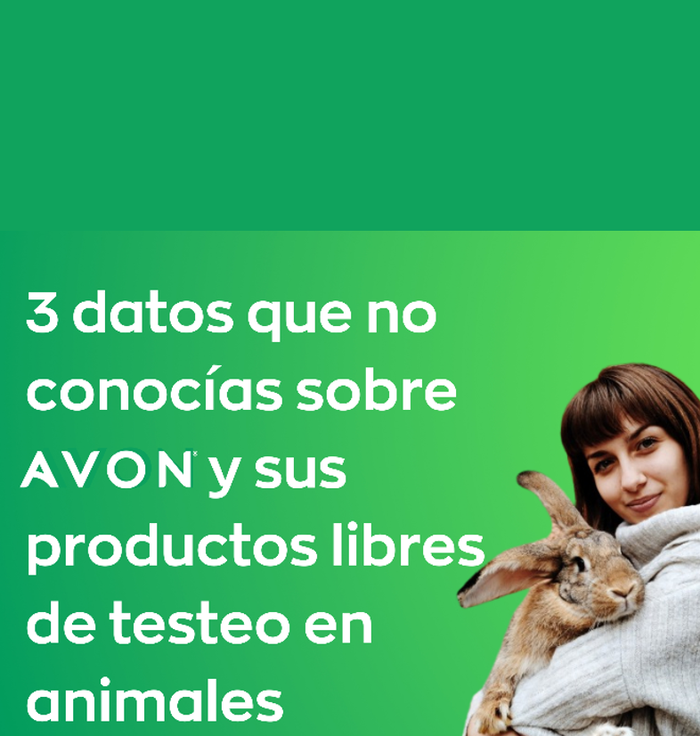 AVON NO TESTEA PRODUCTOS O INGREDIENTES EN ANIMALES  EN NINGÚN LUGAR DEL MUNDO 